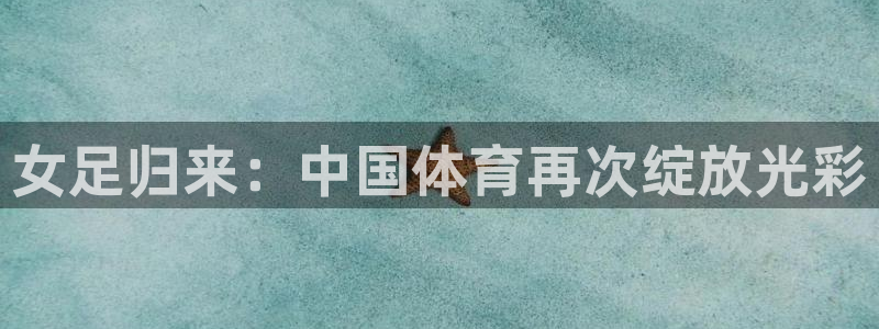 劲爆体育f1直播：女足归来：中国体育再次绽放光彩